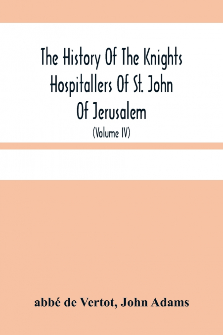 The History Of The Knights Hospitallers Of St. John Of Jerusalem