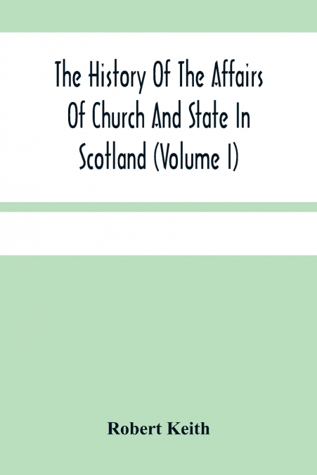 The History Of The Affairs Of Church And State In Scotland