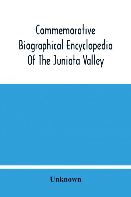Commemorative Biographical Encyclopedia Of The Juniata Valley