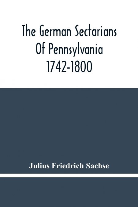 The German Sectarians Of Pennsylvania 1742-1800