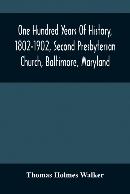 One Hundred Years Of History, 1802-1902, Second Presbyterian Church, Baltimore, Maryland
