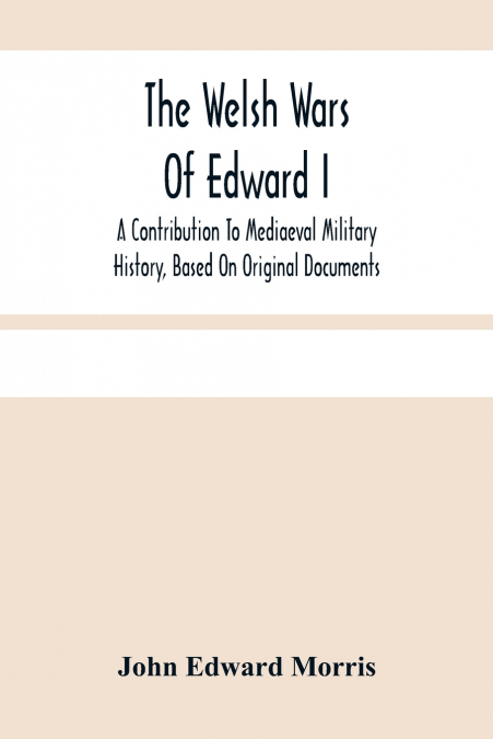 The Welsh Wars Of Edward I