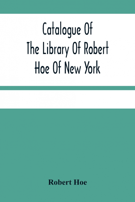 Catalogue Of The Library Of Robert Hoe Of New York