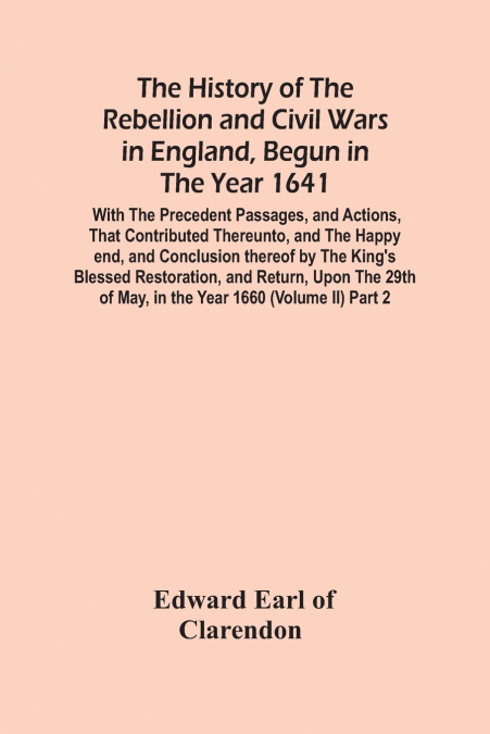 The History Of The Rebellion And Civil Wars In England, Begun In The Year 1641