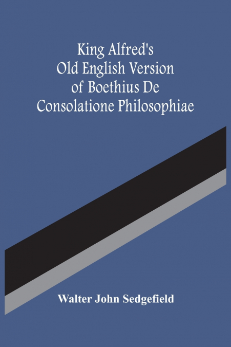 King Alfred’S Old English Version Of Boethius De Consolatione Philosophiae