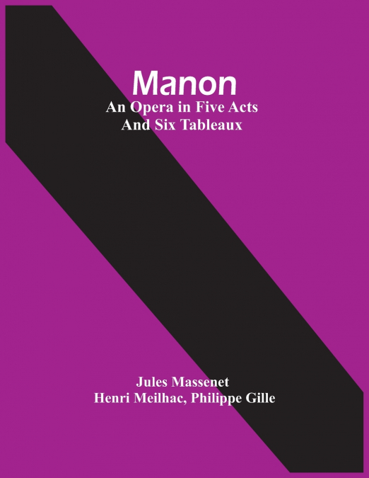 Manon; An Opera In Five Acts And Six Tableaux
