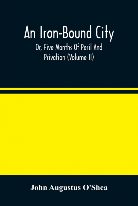 An Iron-Bound City; Or, Five Months Of Peril And Privation (Volume II)