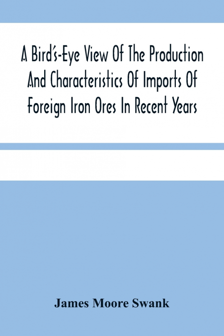 A Bird’S-Eye View Of The Production And Characteristics Of Imports Of Foreign Iron Ores In Recent Years