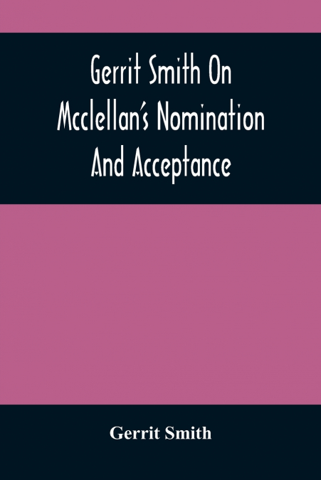 Gerrit Smith On Mcclellan’S Nomination And Acceptance