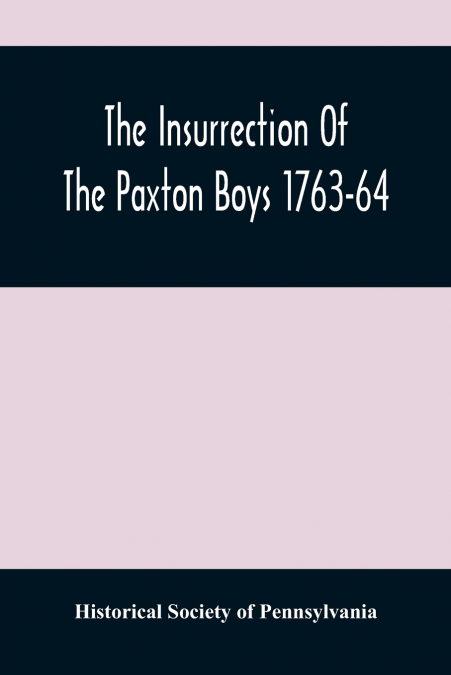 The Insurrection Of The Paxton Boys 1763-64
