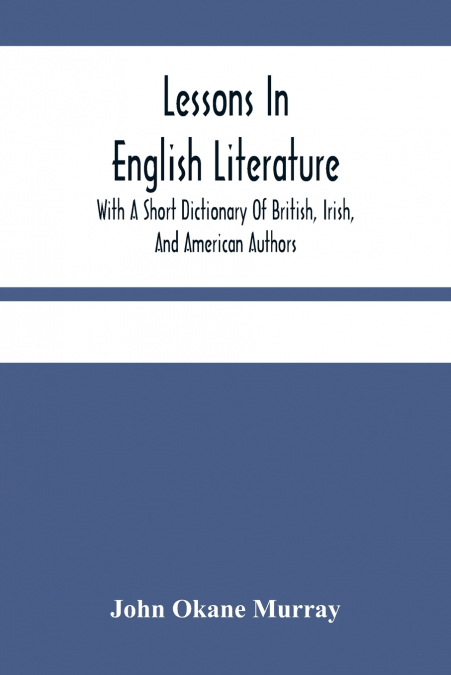 Lessons In English Literature With A Short Dictionary Of British, Irish, And American Authors