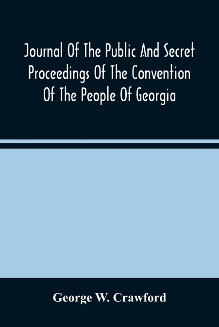 Journal Of The Public And Secret Proceedings Of The Convention Of The People Of Georgia