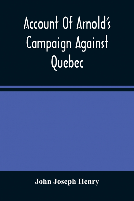 Account Of Arnold’S Campaign Against Quebec