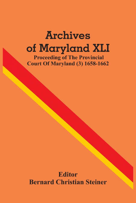 Archives Of Maryland XLI ; Proceeding Of The Provincial Court Of Maryland (3) 1658-1662