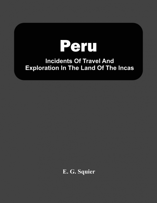 Peru; Incidents Of Travel And Exploration In The Land Of The Incas