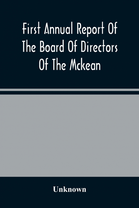 First Annual Report Of The Board Of Directors Of The Mckean And Elk Land And Improvement Company To The Stockholders