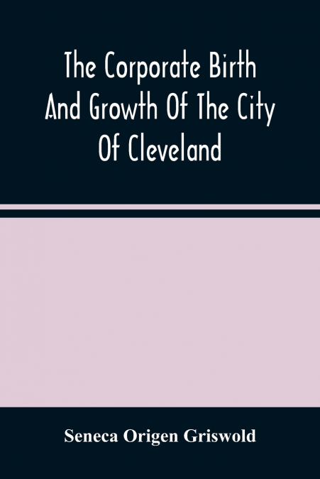 The Corporate Birth And Growth Of The City Of Cleveland