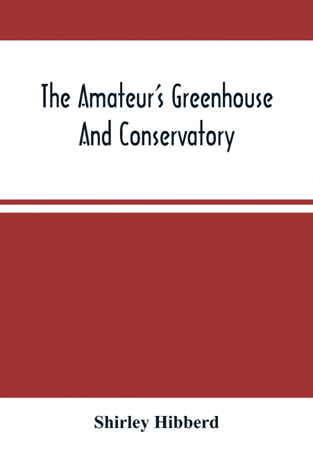 The Amateur’S Greenhouse And Conservatory