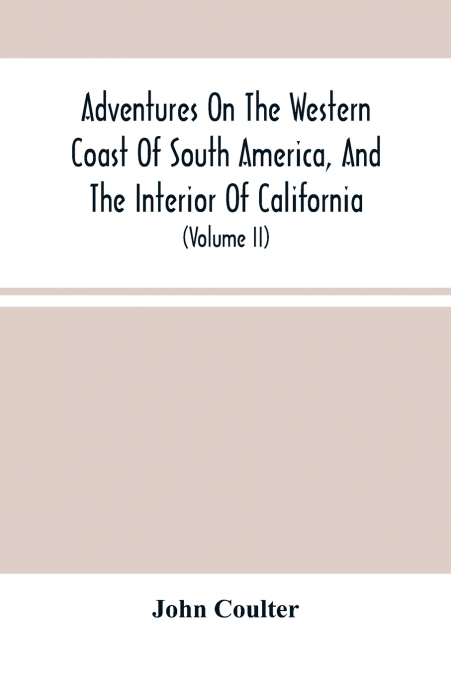 Adventures On The Western Coast Of South America, And The Interior Of California
