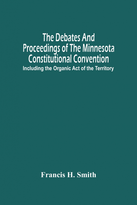 The Debates And Proceedings Of The Minnesota Constitutional Convention