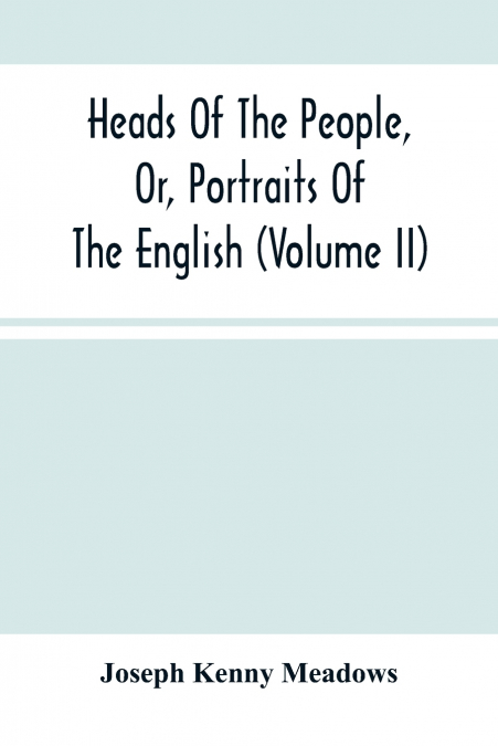 Heads Of The People, Or, Portraits Of The English (Volume Ii)