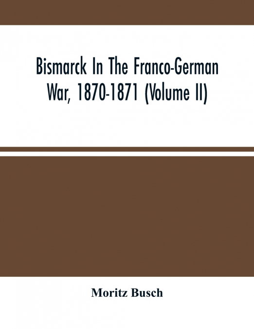 Bismarck In The Franco-German War, 1870-1871 (Volume II)