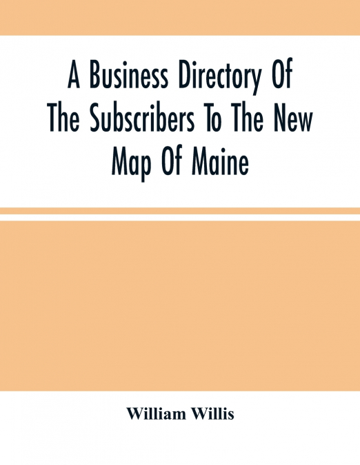 A Business Directory Of The Subscribers To The New Map Of Maine; With A Brief History And Description Of The State