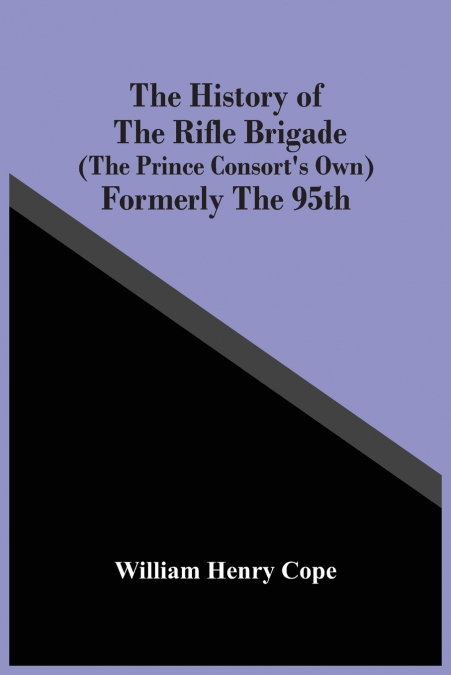 The History Of The Rifle Brigade (The Prince Consort’S Own) Formerly The 95Th