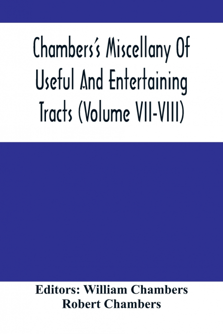 Chambers’S Miscellany Of Useful And Entertaining Tracts (Volume Vii-Viii)