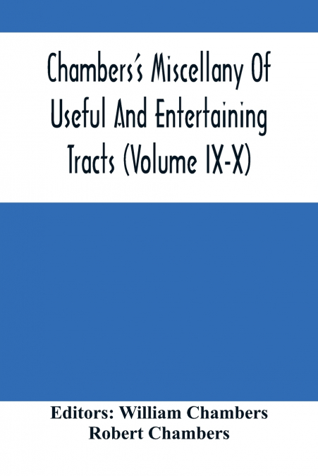 Chambers’S Miscellany Of Useful And Entertaining Tracts (Volume Ix-X)