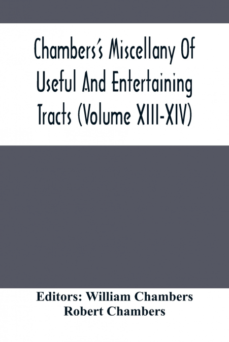 Chambers’S Miscellany Of Useful And Entertaining Tracts (Volume Xiii-Xiv)