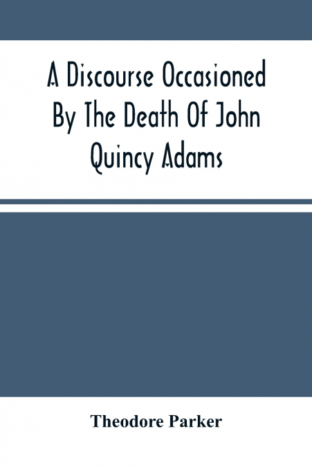 A Discourse Occasioned By The Death Of John Quincy Adams