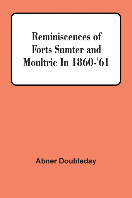 Reminiscences Of Forts Sumter And Moultrie In 1860-’61