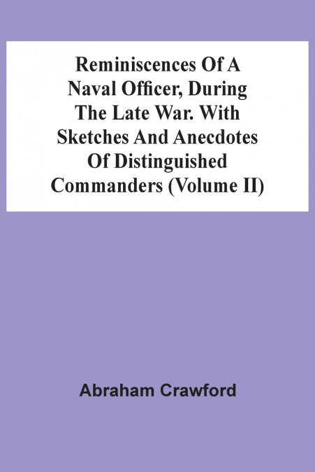 Reminiscences Of A Naval Officer, During The Late War. With Sketches And Anecdotes Of Distinguished Commanders (Volume Ii)