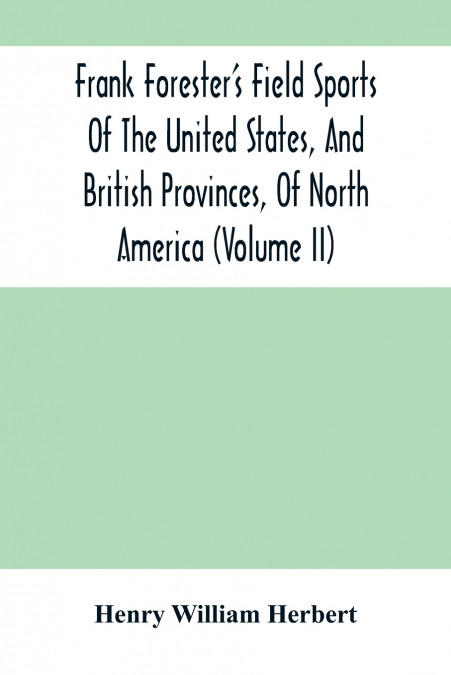 Frank Forester’S Field Sports Of The United States, And British Provinces, Of North America (Volume Ii)