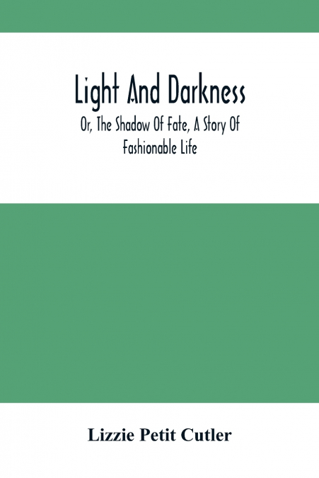 Light And Darkness; Or, The Shadow Of Fate, A Story Of Fashionable Life