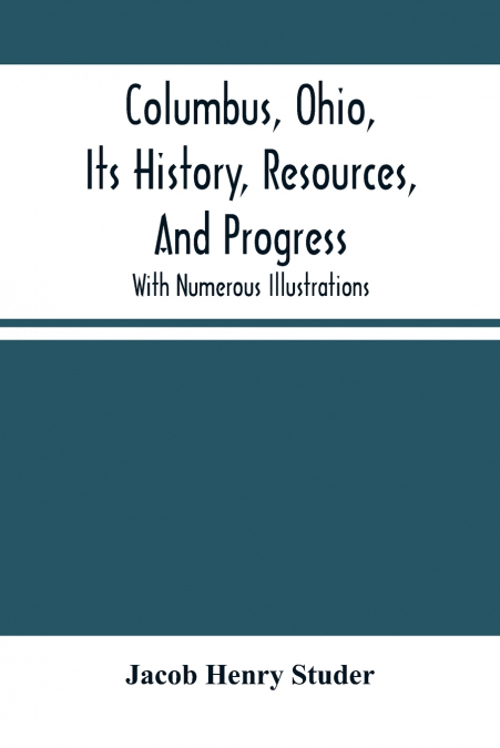 Columbus, Ohio, Its History, Resources, And Progress
