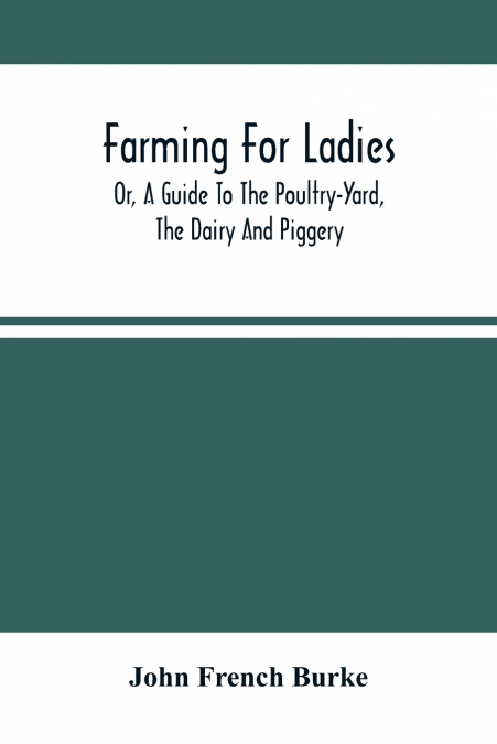 Farming For Ladies; Or, A Guide To The Poultry-Yard, The Dairy And Piggery
