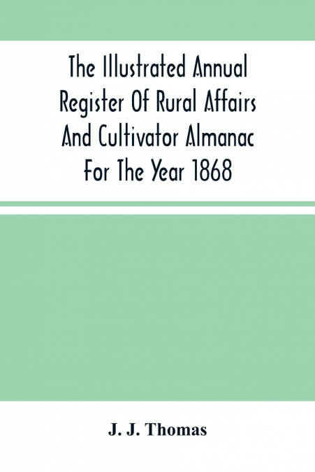 The Illustrated Annual Register Of Rural Affairs And Cultivator Almanac For The Year 1868