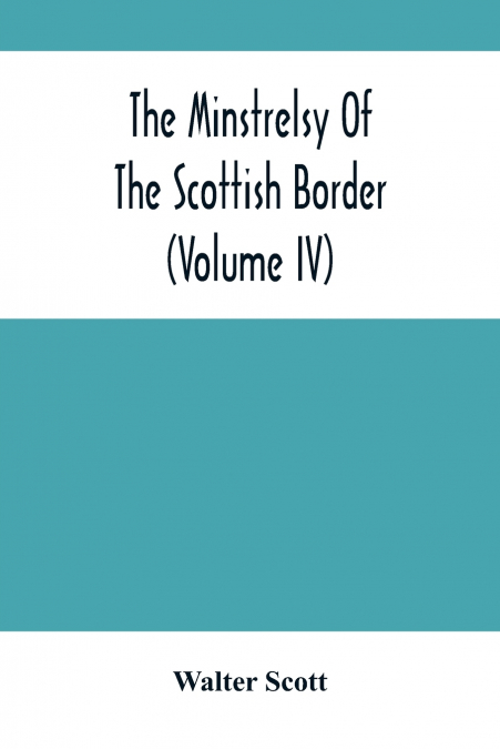 The Minstrelsy Of The Scottish Border (Volume Iv)