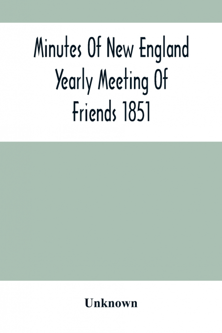 Minutes Of New England Yearly Meeting Of Friends 1851