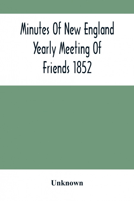 Minutes Of New England Yearly Meeting Of Friends 1852