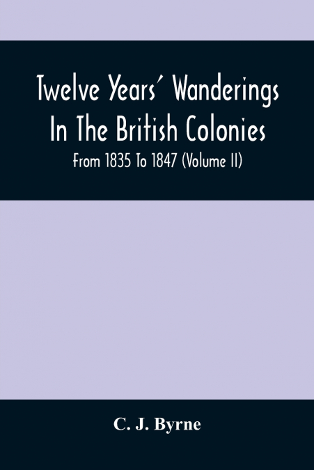 Twelve Years’ Wanderings In The British Colonies; From 1835 To 1847 (Volume Ii)