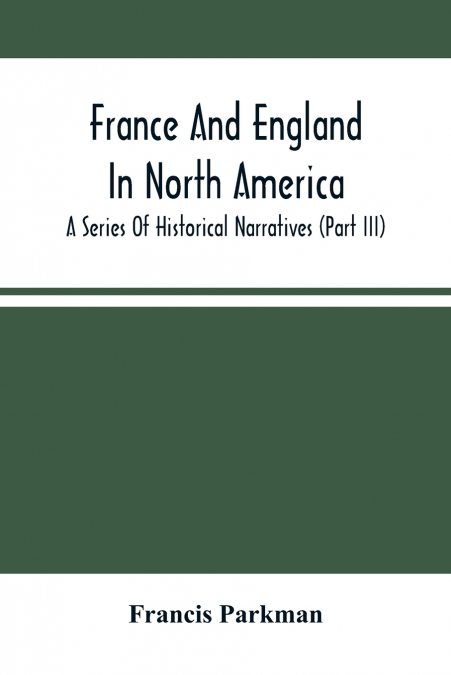 France And England In North America; A Series Of Historical Narratives (Part Iii)