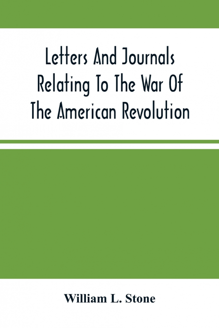 Letters And Journals Relating To The War Of The American Revolution, And The Capture Of The German Troops At Saratoga