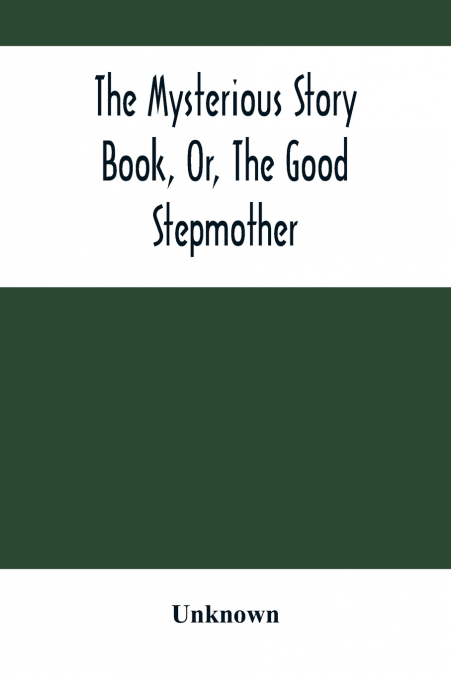The Mysterious Story Book, Or, The Good Stepmother