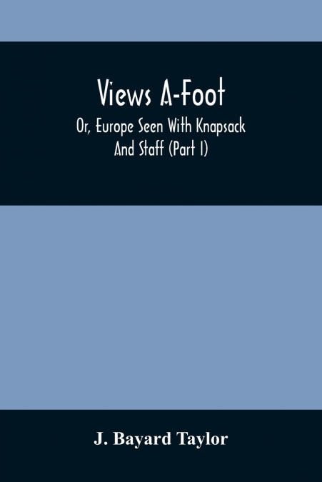 Views A-Foot; Or, Europe Seen With Knapsack And Staff (Part I)