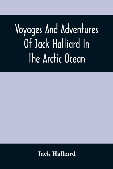 Voyages And Adventures Of Jack Halliard In The Arctic Ocean