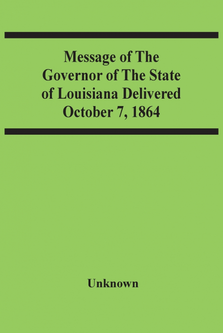 Message Of The Governor Of The State Of Louisiana Delivered October 7, 1864