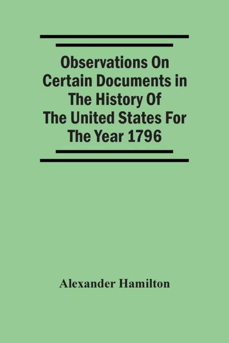 Observations On Certain Documents In The History Of The United States For The Year 1796,